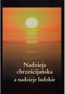 Nadzieja chrześcijańska a nadzieje ludzkie - Felietony i reportaże - miniaturka - grafika 1