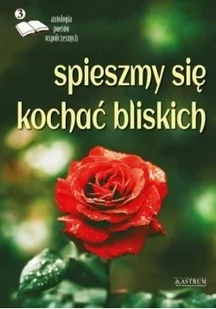 Astrum Poezja, sentencje, aforyzmy. Spieszmy się kochać bliskich praca zbiorowa - Poezja - miniaturka - grafika 2