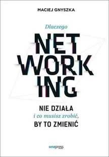 Dlaczego networking nie działa. I co musisz zrobić by to zmienić - Maciej Gnyszka - Zarządzanie - miniaturka - grafika 2