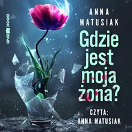 Audiobooki - kryminał, sensacja, thriller - Gdzie jest moja żona? Anna Matusiak - miniaturka - grafika 1