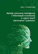 E-booki - informatyka - Metody sztucznej inteligencji i informatyki kwantowej w ujęciu teorii sterowania i systemów - Jerzy Tchórzewski - ebook - miniaturka - grafika 1