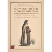 Nauka - KSIĘGARNIA AKADEMICKA Konwenty żeńskie w średniowiecznym województwie.. - Edyta Pluta-Saladra - miniaturka - grafika 1