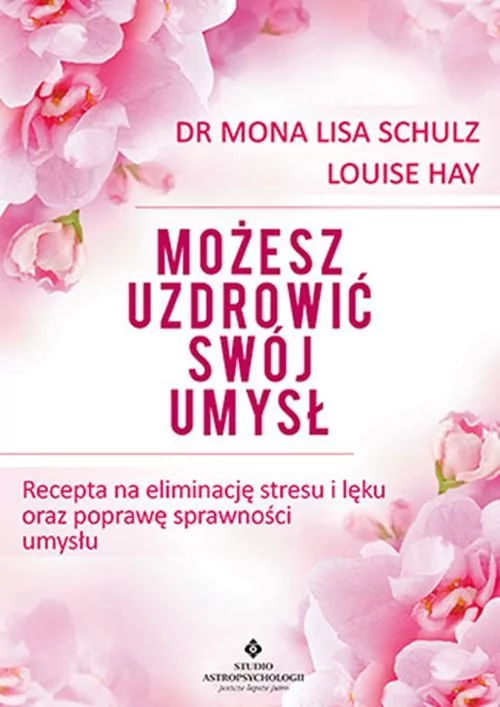 Możesz uzdrowić swój umysł. Recepta na eliminację stresu i lęku oraz poprawę sprawności umysłu - MONA LISA SCHULZ