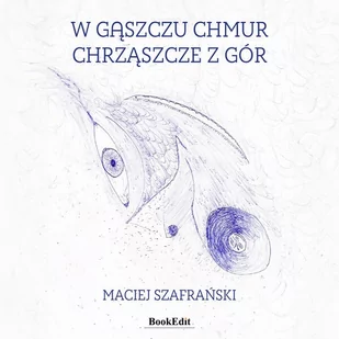 W gąszczu chmur chrząszcze z gór - Szafrański Maciej - książka - Poezja - miniaturka - grafika 1