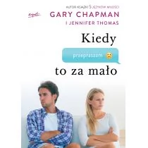 KIEDY PRZEPRASZAM TO ZA MAŁO JAK POGODZIĆ SIĘ Z TYMI KTÓRYCH KOCHASZ Gary Chapman - Poradniki dla rodziców - miniaturka - grafika 1
