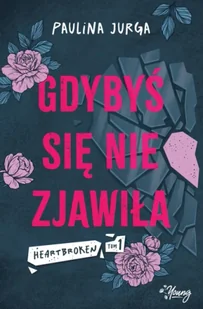 Gdybyś się nie zjawiła. Heartbroken. Tom 1 - Paulina Jurga - Literatura obyczajowa - miniaturka - grafika 1