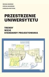 Przestrzenie uniwersytetu Trendy Wizje Standardy projektowania Sikorski Michał Jackowski Stefan Matysiak Karolina - Książki o architekturze - miniaturka - grafika 1