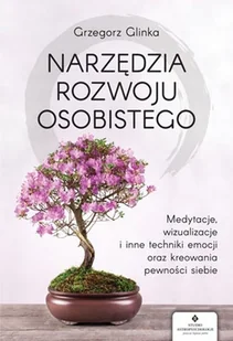 Narzędzia Rozwoju Osobistego Medytacje Wizualizacje I Inne Techniki Uwalniania Emocji Oraz Kreowania Pewności Siebie Grzegorz Glinka - Poradniki hobbystyczne - miniaturka - grafika 1