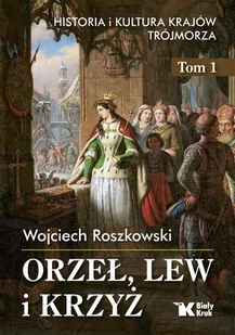 Orzeł, lew i krzyż. Historia i kultura krajów. Trójmorza. Tom 1 - Historia świata - miniaturka - grafika 1
