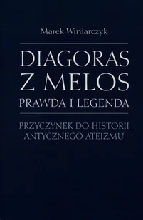 Diagoras z Melos. Prawda i legenda. Przyczynek do historii antycznego ateizmu - Biografie i autobiografie - miniaturka - grafika 1