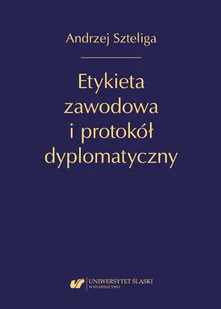Etykieta zawodowa i protokół dyplomatyczny w.2 - Andrzej Szteliga - książka - Polityka i politologia - miniaturka - grafika 1