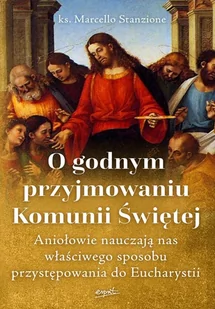 O godnym przyjmowaniu Komunii Świętej. Aniołowie nauczają nas właściwego sposobu przystępowania do Eucharystii - Religia i religioznawstwo - miniaturka - grafika 1