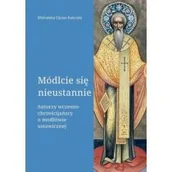 Religia i religioznawstwo - Módlcie się nieustannie. Autorzy wczesnochrześcijańscy o modlitwie ustawicznej - miniaturka - grafika 1
