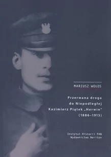 Przerwana droga do Niepodległej Kazimierz Piątek Herwin 1886-1915 - Mariusz Wołos - Historia świata - miniaturka - grafika 1