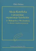 Historia świata - Akcja Katolicka i ukraińskie organizacje katolickie w Małopolsce Wschodniej Oleh Behen - miniaturka - grafika 1