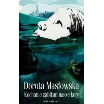 Wydawnictwo Literackie Dorota Masłowska Kochanie, zabiłam nasze koty