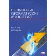 Podręczniki dla szkół wyższych - Technologie informatyczne w logistyce - Andrzej Szymonik - miniaturka - grafika 1