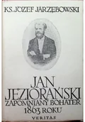 Biografie i autobiografie - Jan Jeziorański Zapomniany bohater 1863 roku - miniaturka - grafika 1