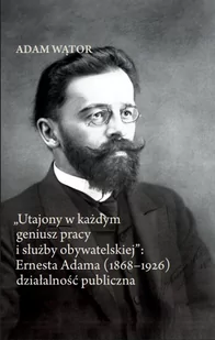 Utajony w każdym geniusz pracy i służby obywatelskiej: Ernesta Adama (1868-1926) - Biografie i autobiografie - miniaturka - grafika 1