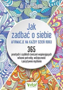 Jak zadbać o siebie - afirmacje na każdy dzień roku. 365 prostych i szybkich ćwiczeń wspierających własne potrzeby, wdzięczność i pozytywne myślenie - Rozwój osobisty - miniaturka - grafika 1