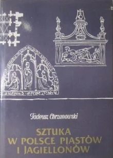 Sztuka w Polsce Piastów i Jagiellonów - Książki o kulturze i sztuce - miniaturka - grafika 1