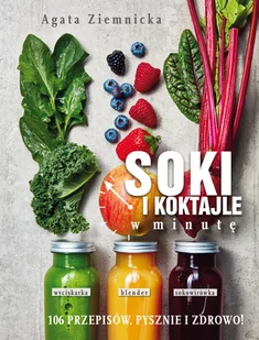 Agata Ziemnicka-Łaska Soki i koktajle w minutę 106 przepisów Pysznie i zdrowo! - Książki kucharskie - miniaturka - grafika 1
