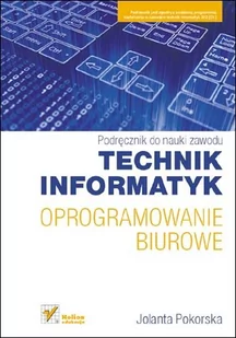 Technik informatyk Oprogramowanie biurowe Podręcznik do nauki zawodu - Jolanta Pokorska - Podręczniki do technikum - miniaturka - grafika 1