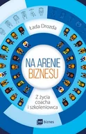 Zarządzanie - NA ARENIE BIZNESU Z ŻYCIA COACHA I SZKOLENIOWCA ŁADA BOBROWSKA-DROZDA - miniaturka - grafika 1