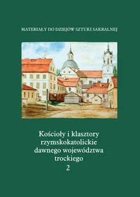 Kościoły i klasztory rzymskokatolickie dawnego województwa trockiego. Tom 2 - Książki o kulturze i sztuce - miniaturka - grafika 1