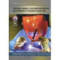 Spawanie łukowe elektrodą nietopliwą wolframową w osłonach gazu Podręcznik dla spawaczy i instruktorów Bolesław Kurpisz - Technika - miniaturka - grafika 1