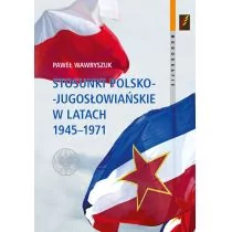 Stosunki polsko-jugosłowiańskie w latach 1945-1971 Paweł Wawryszuk