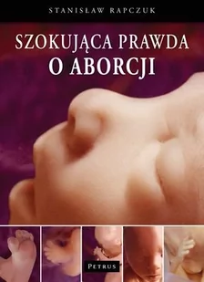 Szokująca prawda o aborcji - Rapczuk Stanisław - Filozofia i socjologia - miniaturka - grafika 1