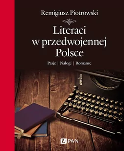 Dom Wydawniczy PWN Literaci w przedwojennej Polsce. Pasje, nałogi, romanse - Remigiusz Piotrowski - Felietony i reportaże - miniaturka - grafika 1