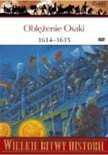 Wielkie Bitwy Historii Oblężenie Osaki 1614 - 1615 Ostatnia bitwa samurajów z DVD - Felietony i reportaże - miniaturka - grafika 1