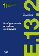 Podręczniki dla liceum - Nowa Era Konfigurowanie urządzeń sieciowych Podręcznik Kwalifikacja E.13.2 - MICHAŁ SZYMCZAK, ADAM GRUDZIŃSKI - miniaturka - grafika 1
