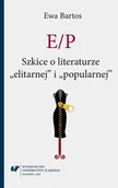 Pomoce naukowe - E/P. Szkice o literaturze elitarnej i popularnej - Ewa Bartos - miniaturka - grafika 1