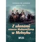 Historia świata - WYDAWNICTWO MILES Z ułanami cesarza Maksymiliana w Meksyku - Stanisław Wodzicki - miniaturka - grafika 1