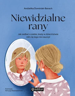 Niewidzialne rany. Jak zadbać o siebie, kiedy w dzieciństwie nikt cię tego nie nauczył - Rozwój osobisty - miniaturka - grafika 1