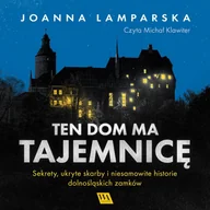 Audiobooki - literatura faktu - Ten dom ma tajemnicę. Sekrety, ukryte skarby i niesamowite historie dolnośląskich zamków - miniaturka - grafika 1