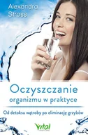 Zdrowie - poradniki - Oczyszczanie organizmu w praktyce. Od detoksu wątroby po eliminację grzybów - ALEXANDRA STROSS - miniaturka - grafika 1