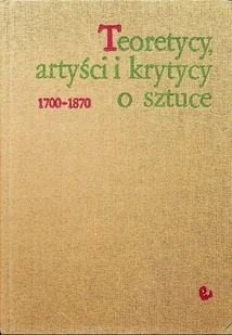 Teoretycy, artyści i krytycy o sztuce 1700 - 1870 - Książki o kulturze i sztuce - miniaturka - grafika 1