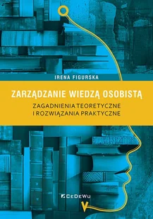 Zarządzanie wiedzą osobistą. Zagadnienia teoretyczne i rozwiązania praktyczne - Irena Figurska - książka - Podręczniki dla szkół wyższych - miniaturka - grafika 1