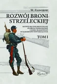 Militaria i wojskowość - Rozwój broni strzeleckiej. Tom I Rozwój ręcznej broni palnej od broni odprzodowej i zamka skałkowego do karabinów powtarzalnych - W. Fiodorow - miniaturka - grafika 1