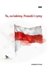 To, co lubimy. Fraszki i rymy - Andrzej Pytlak - Poezja - miniaturka - grafika 1