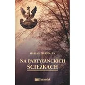 Literatura popularno naukowa dla młodzieży - Wydawnictwo Adam Marszałek Na partyzanckich ścieżkach Marian Marszałek - miniaturka - grafika 1