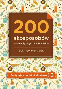 200 ekosposobów na siew i pozyskiwanie nasion Zbigniew Przybylak - Dom i ogród - miniaturka - grafika 2