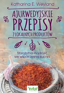 Ajurwedyjskie przepisy z lokalnych produktów Starożytna mądrość we współczesnej kuchni KATHARINA WEYLAND - Dom i ogród - miniaturka - grafika 2