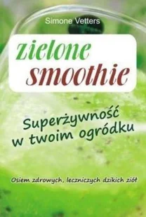 Zielone smoothie Simone Vetters - Zdrowie - poradniki - miniaturka - grafika 2