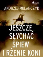 E-booki - literatura faktu - Jeszcze słychać śpiew i rżenie koni - miniaturka - grafika 1