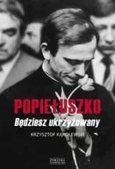 Felietony i reportaże - Popiełuszko. Będziesz ukrzyżowany - Krzysztof Kąkolewski - miniaturka - grafika 1